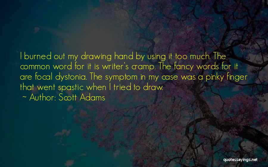 Scott Adams Quotes: I Burned Out My Drawing Hand By Using It Too Much. The Common Word For It Is Writer's Cramp. The