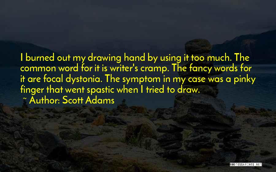 Scott Adams Quotes: I Burned Out My Drawing Hand By Using It Too Much. The Common Word For It Is Writer's Cramp. The