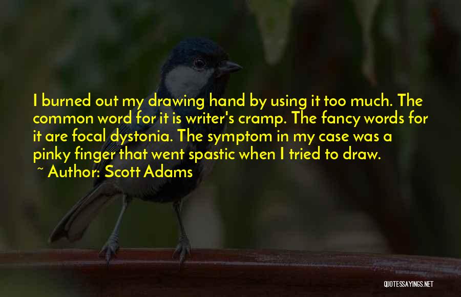 Scott Adams Quotes: I Burned Out My Drawing Hand By Using It Too Much. The Common Word For It Is Writer's Cramp. The