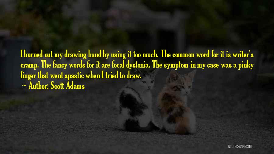 Scott Adams Quotes: I Burned Out My Drawing Hand By Using It Too Much. The Common Word For It Is Writer's Cramp. The