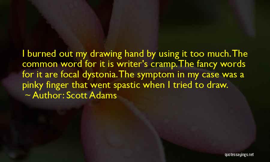 Scott Adams Quotes: I Burned Out My Drawing Hand By Using It Too Much. The Common Word For It Is Writer's Cramp. The