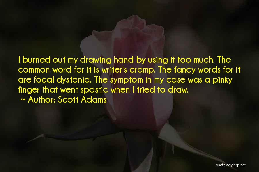 Scott Adams Quotes: I Burned Out My Drawing Hand By Using It Too Much. The Common Word For It Is Writer's Cramp. The