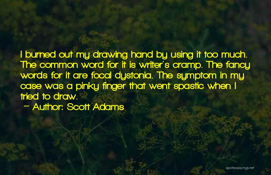 Scott Adams Quotes: I Burned Out My Drawing Hand By Using It Too Much. The Common Word For It Is Writer's Cramp. The