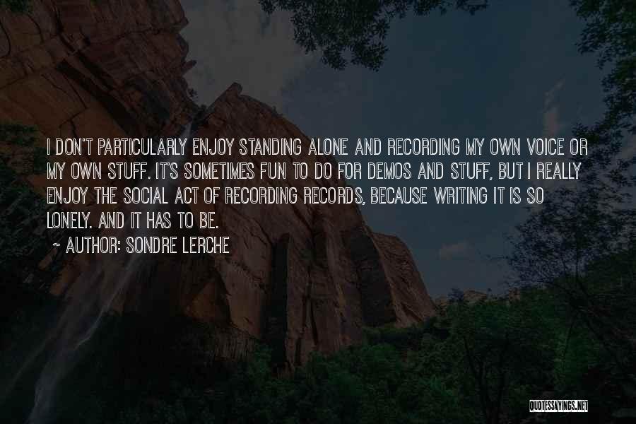 Sondre Lerche Quotes: I Don't Particularly Enjoy Standing Alone And Recording My Own Voice Or My Own Stuff. It's Sometimes Fun To Do