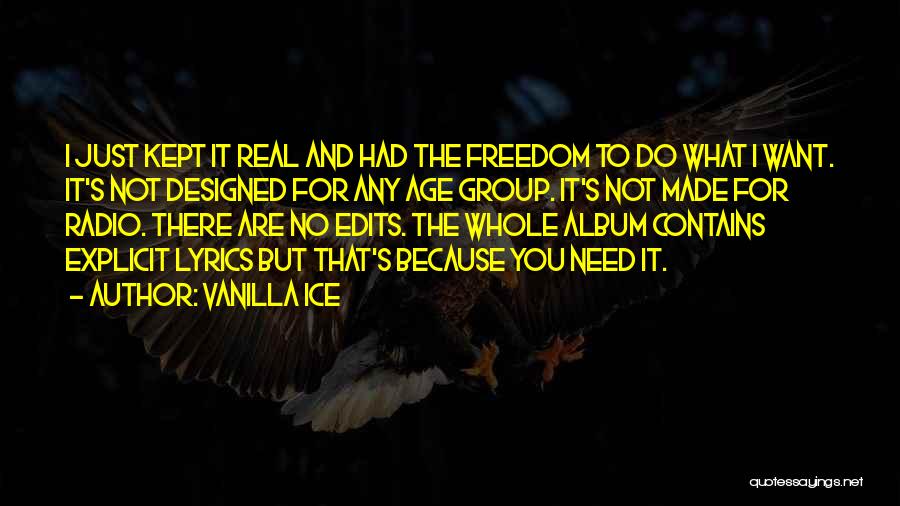 Vanilla Ice Quotes: I Just Kept It Real And Had The Freedom To Do What I Want. It's Not Designed For Any Age