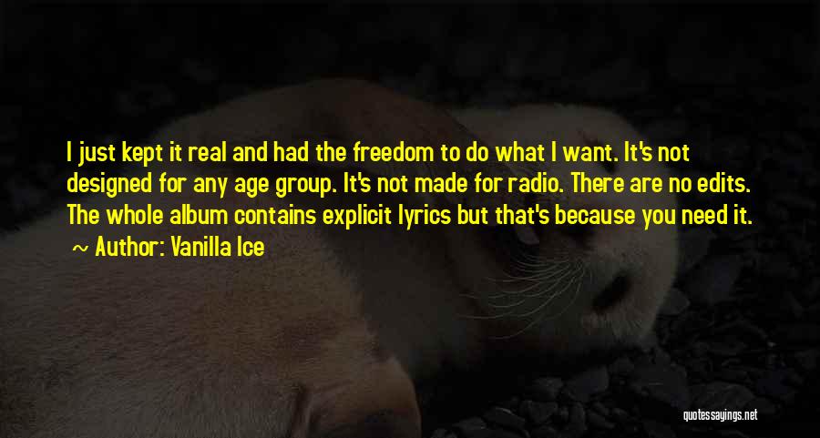 Vanilla Ice Quotes: I Just Kept It Real And Had The Freedom To Do What I Want. It's Not Designed For Any Age