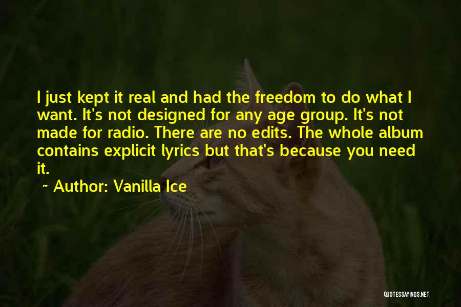 Vanilla Ice Quotes: I Just Kept It Real And Had The Freedom To Do What I Want. It's Not Designed For Any Age