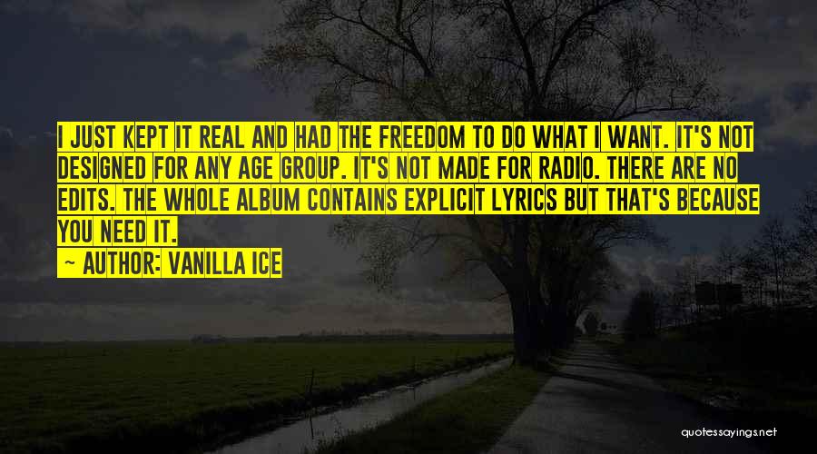 Vanilla Ice Quotes: I Just Kept It Real And Had The Freedom To Do What I Want. It's Not Designed For Any Age