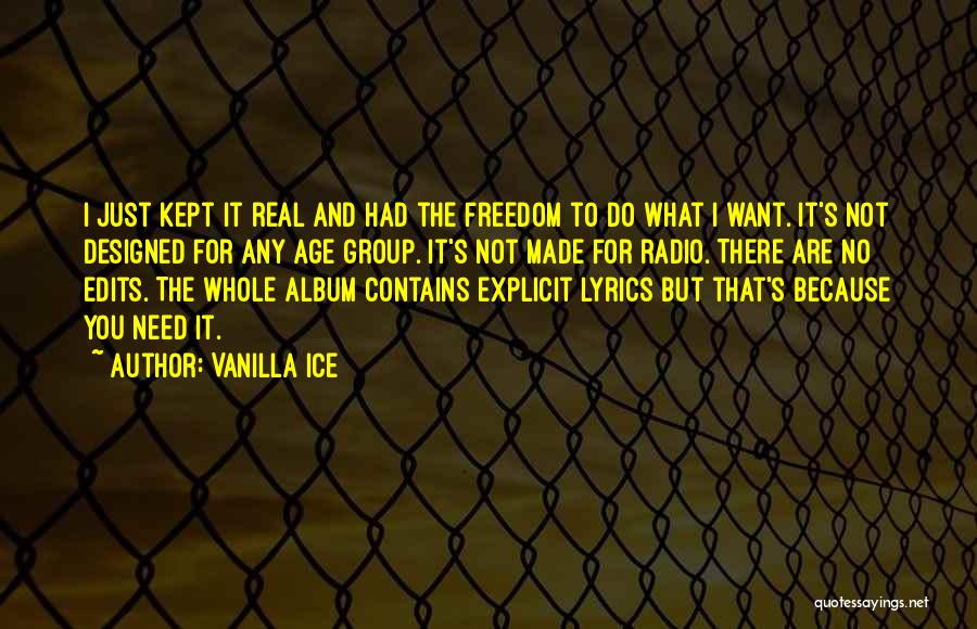 Vanilla Ice Quotes: I Just Kept It Real And Had The Freedom To Do What I Want. It's Not Designed For Any Age