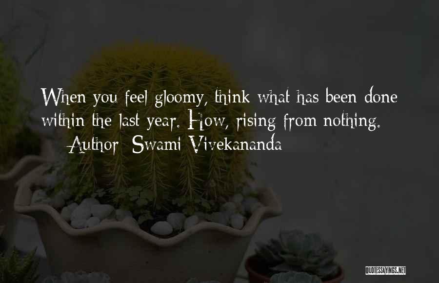 Swami Vivekananda Quotes: When You Feel Gloomy, Think What Has Been Done Within The Last Year. How, Rising From Nothing.