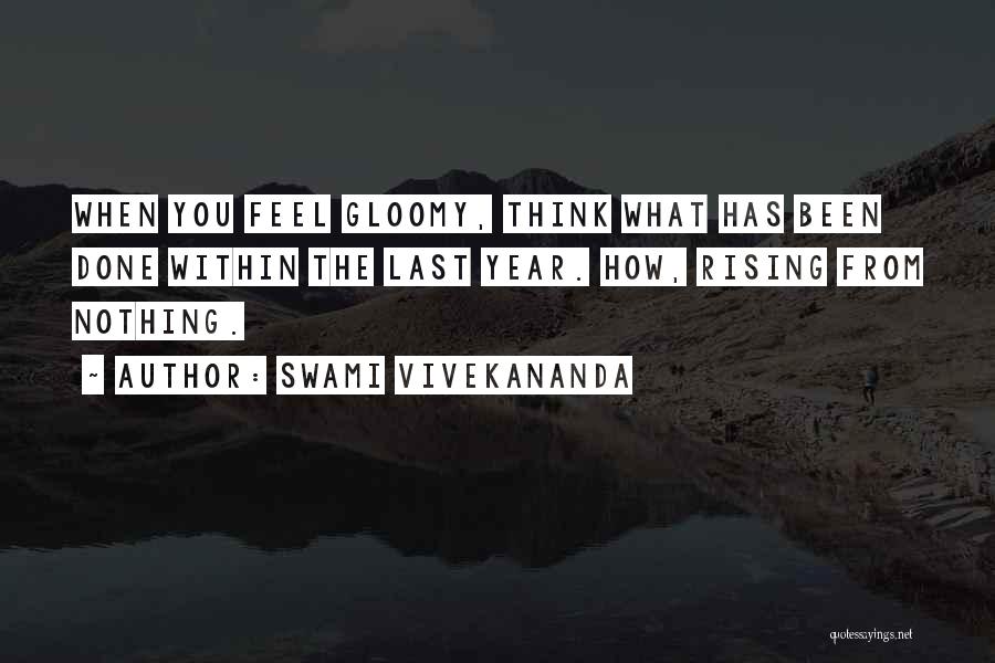 Swami Vivekananda Quotes: When You Feel Gloomy, Think What Has Been Done Within The Last Year. How, Rising From Nothing.