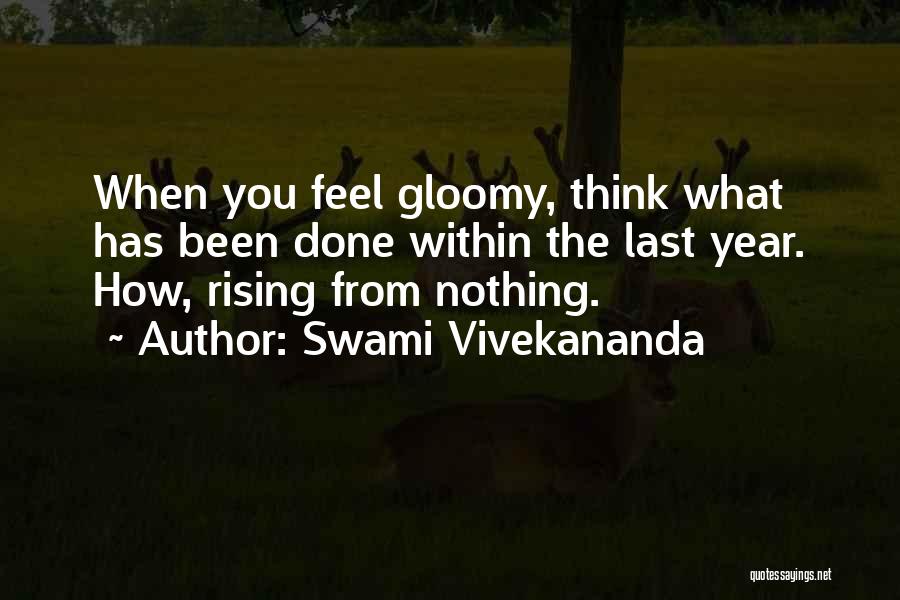 Swami Vivekananda Quotes: When You Feel Gloomy, Think What Has Been Done Within The Last Year. How, Rising From Nothing.