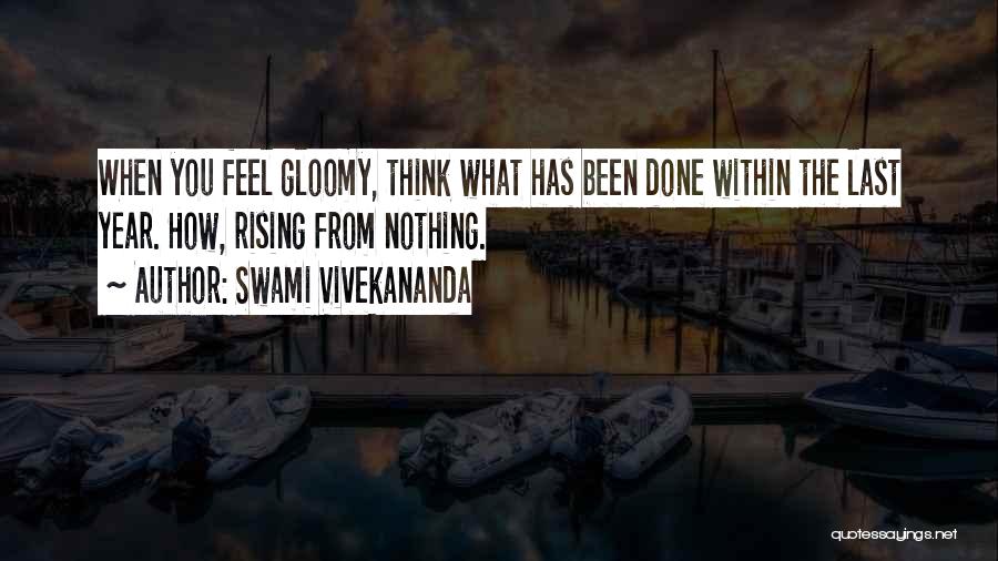 Swami Vivekananda Quotes: When You Feel Gloomy, Think What Has Been Done Within The Last Year. How, Rising From Nothing.