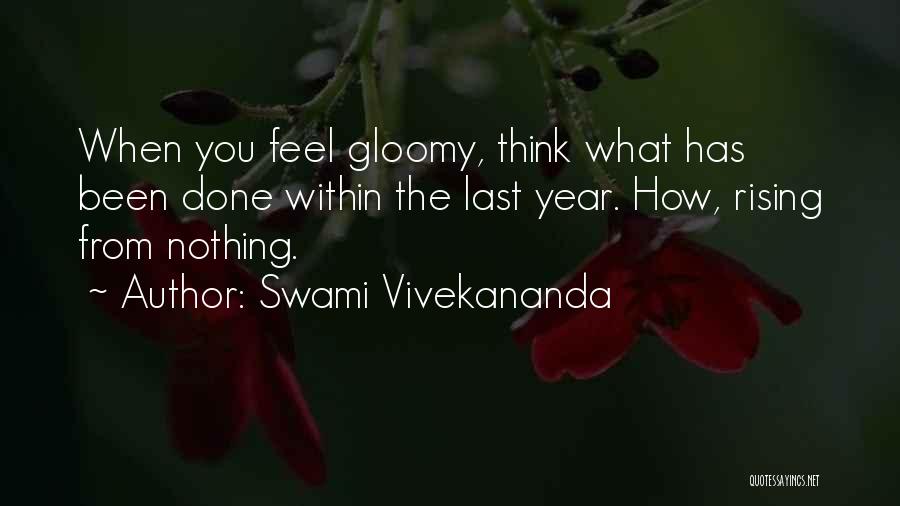Swami Vivekananda Quotes: When You Feel Gloomy, Think What Has Been Done Within The Last Year. How, Rising From Nothing.