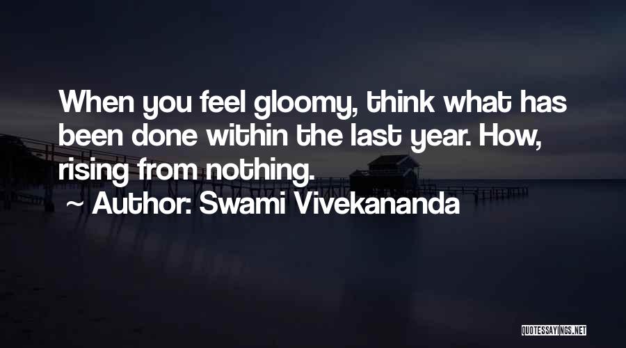 Swami Vivekananda Quotes: When You Feel Gloomy, Think What Has Been Done Within The Last Year. How, Rising From Nothing.