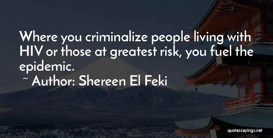 Shereen El Feki Quotes: Where You Criminalize People Living With Hiv Or Those At Greatest Risk, You Fuel The Epidemic.
