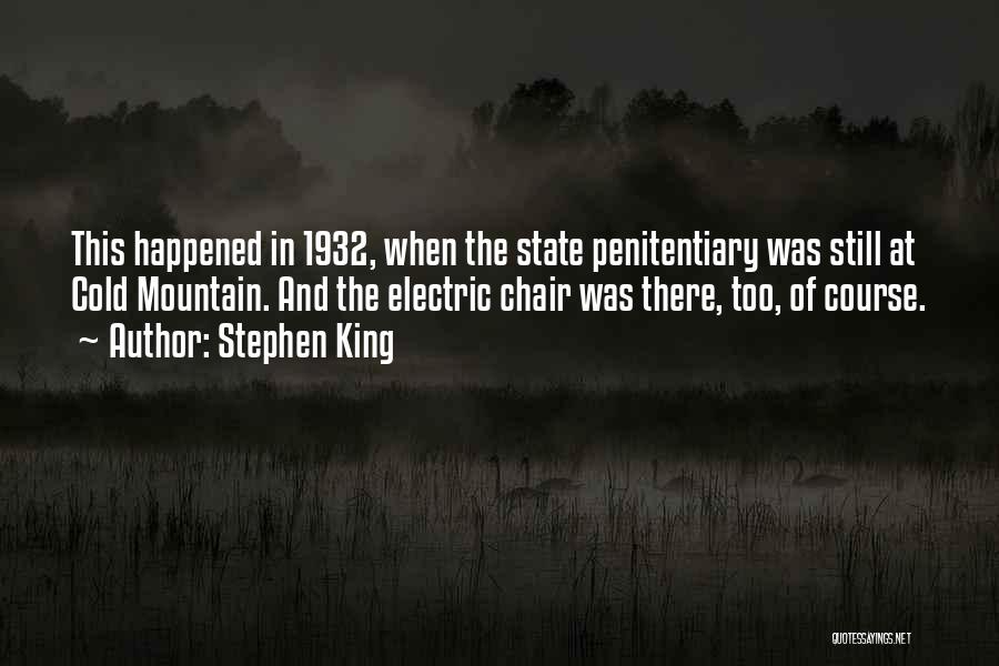 Stephen King Quotes: This Happened In 1932, When The State Penitentiary Was Still At Cold Mountain. And The Electric Chair Was There, Too,