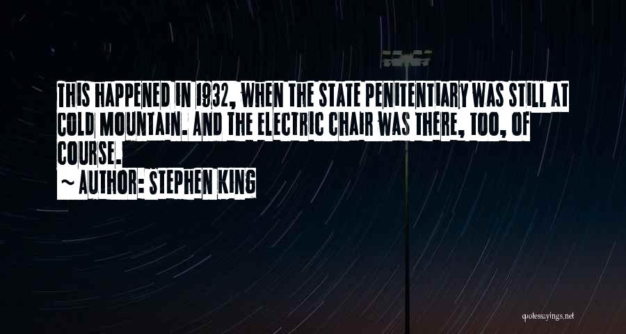 Stephen King Quotes: This Happened In 1932, When The State Penitentiary Was Still At Cold Mountain. And The Electric Chair Was There, Too,