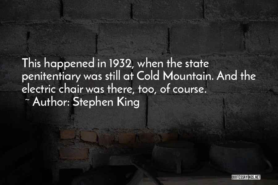 Stephen King Quotes: This Happened In 1932, When The State Penitentiary Was Still At Cold Mountain. And The Electric Chair Was There, Too,