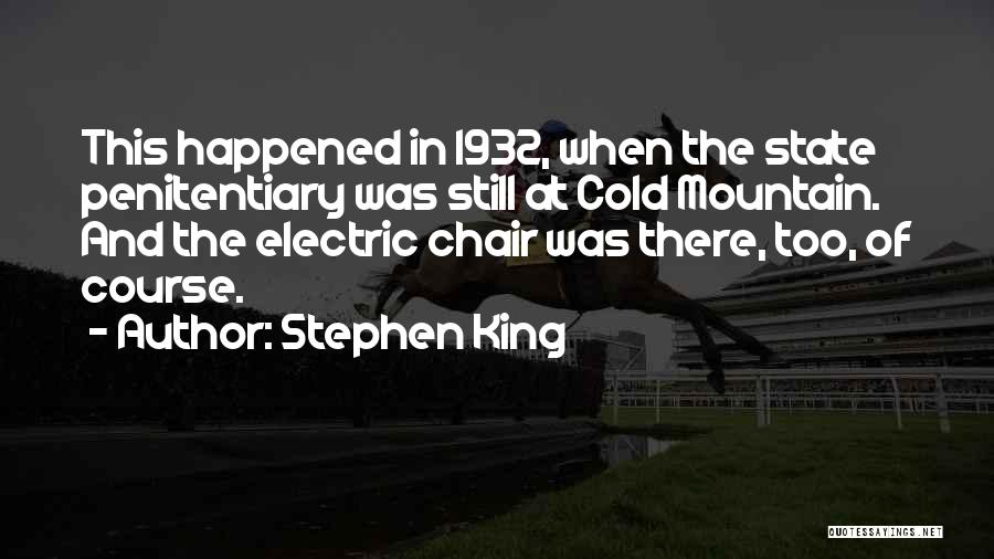 Stephen King Quotes: This Happened In 1932, When The State Penitentiary Was Still At Cold Mountain. And The Electric Chair Was There, Too,