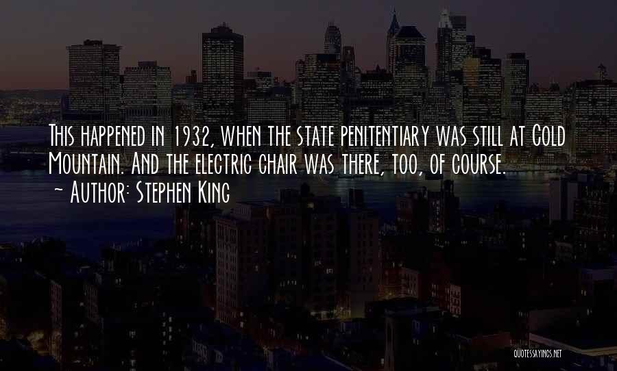 Stephen King Quotes: This Happened In 1932, When The State Penitentiary Was Still At Cold Mountain. And The Electric Chair Was There, Too,