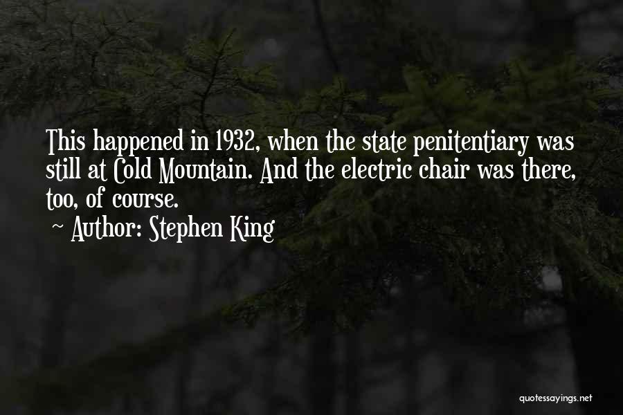 Stephen King Quotes: This Happened In 1932, When The State Penitentiary Was Still At Cold Mountain. And The Electric Chair Was There, Too,