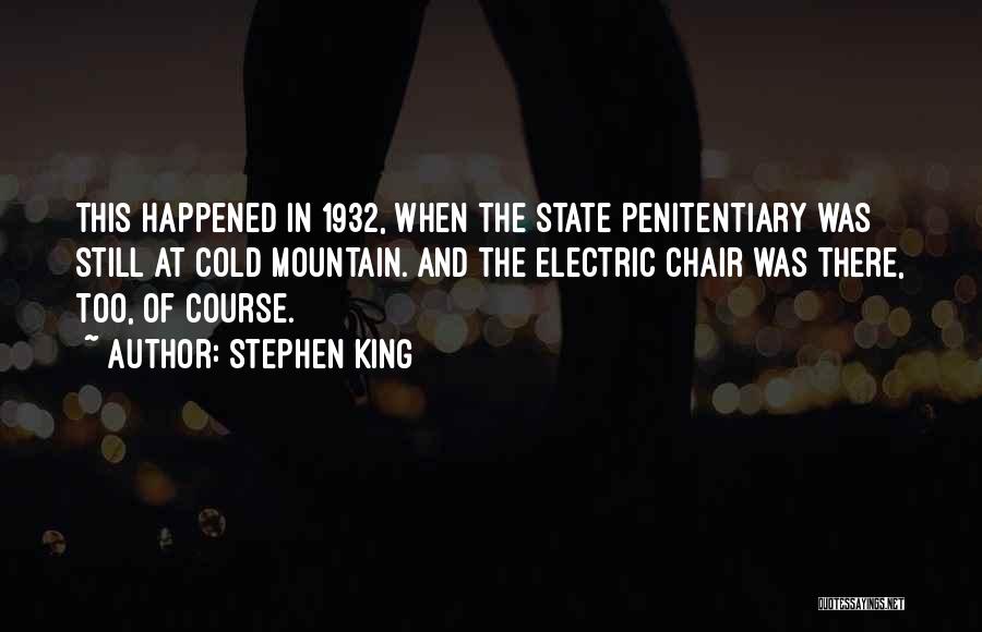 Stephen King Quotes: This Happened In 1932, When The State Penitentiary Was Still At Cold Mountain. And The Electric Chair Was There, Too,