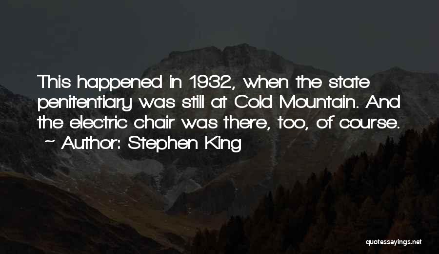 Stephen King Quotes: This Happened In 1932, When The State Penitentiary Was Still At Cold Mountain. And The Electric Chair Was There, Too,