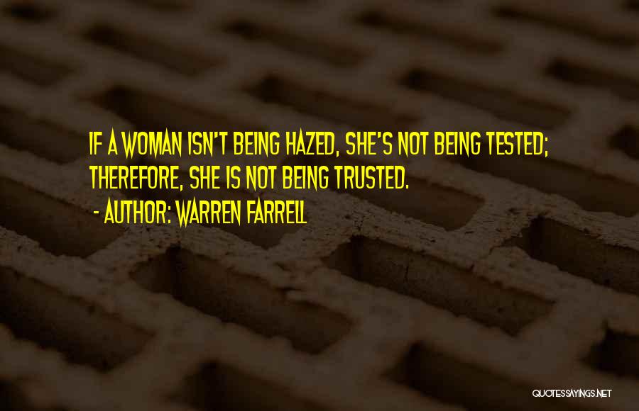 Warren Farrell Quotes: If A Woman Isn't Being Hazed, She's Not Being Tested; Therefore, She Is Not Being Trusted.