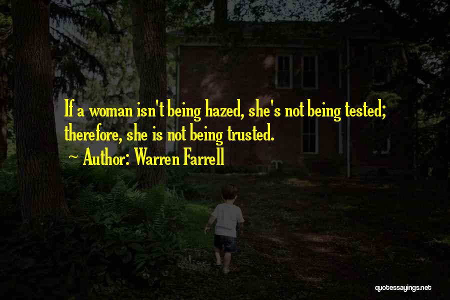 Warren Farrell Quotes: If A Woman Isn't Being Hazed, She's Not Being Tested; Therefore, She Is Not Being Trusted.