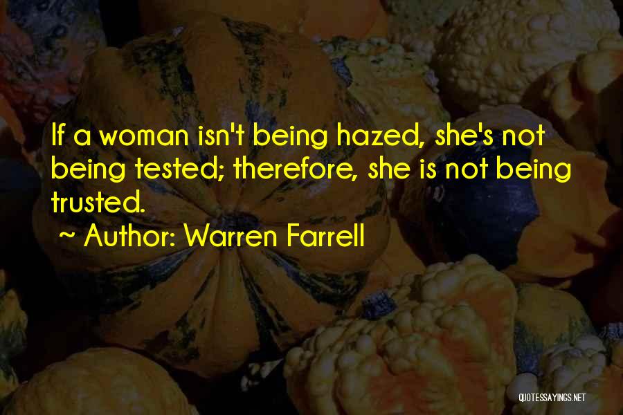 Warren Farrell Quotes: If A Woman Isn't Being Hazed, She's Not Being Tested; Therefore, She Is Not Being Trusted.