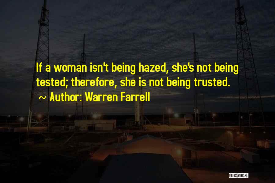 Warren Farrell Quotes: If A Woman Isn't Being Hazed, She's Not Being Tested; Therefore, She Is Not Being Trusted.