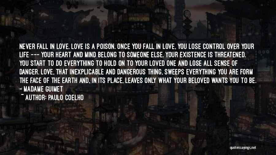 Paulo Coelho Quotes: Never Fall In Love. Love Is A Poison. Once You Fall In Love, You Lose Control Over Your Life ---