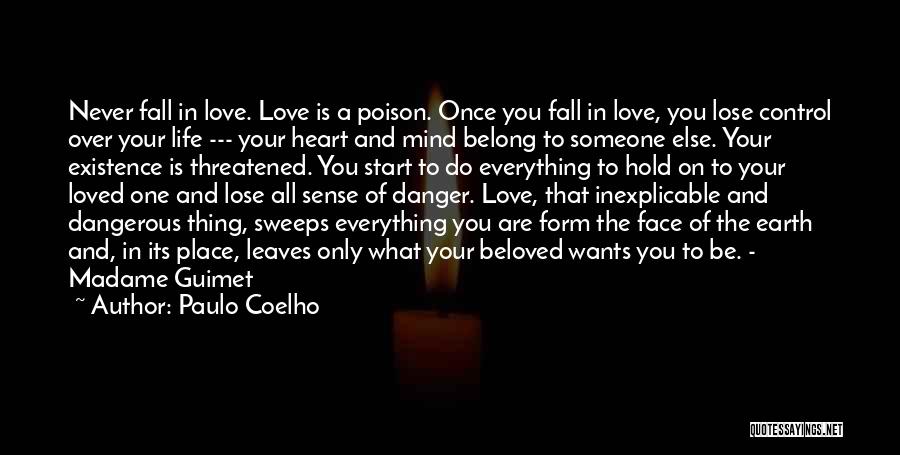 Paulo Coelho Quotes: Never Fall In Love. Love Is A Poison. Once You Fall In Love, You Lose Control Over Your Life ---