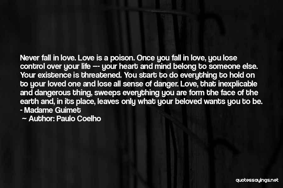 Paulo Coelho Quotes: Never Fall In Love. Love Is A Poison. Once You Fall In Love, You Lose Control Over Your Life ---