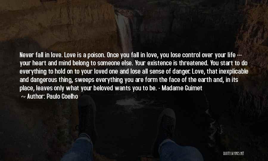 Paulo Coelho Quotes: Never Fall In Love. Love Is A Poison. Once You Fall In Love, You Lose Control Over Your Life ---