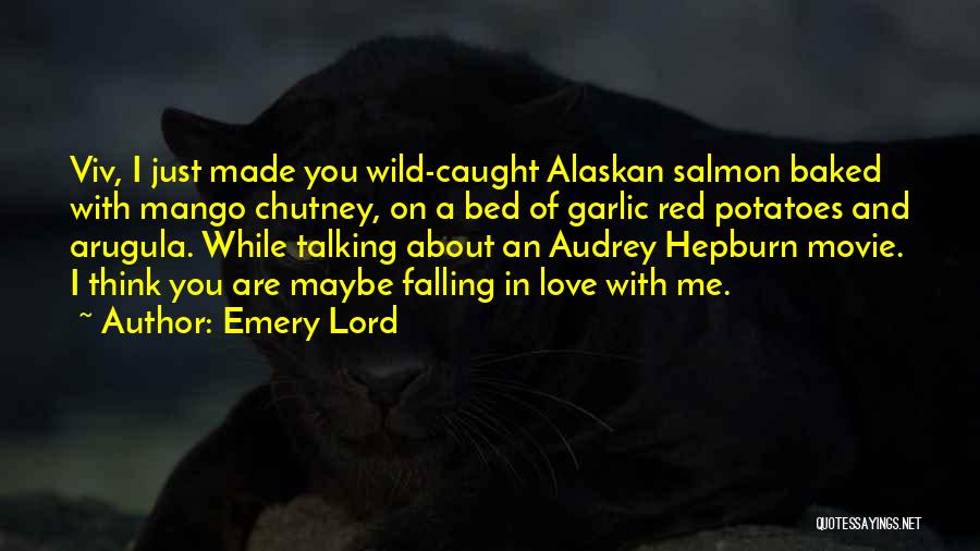 Emery Lord Quotes: Viv, I Just Made You Wild-caught Alaskan Salmon Baked With Mango Chutney, On A Bed Of Garlic Red Potatoes And