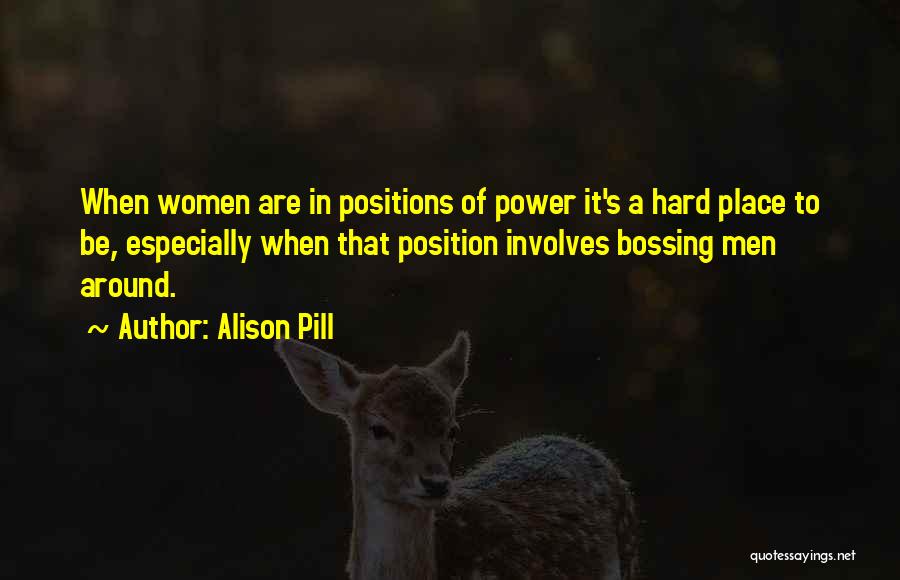 Alison Pill Quotes: When Women Are In Positions Of Power It's A Hard Place To Be, Especially When That Position Involves Bossing Men