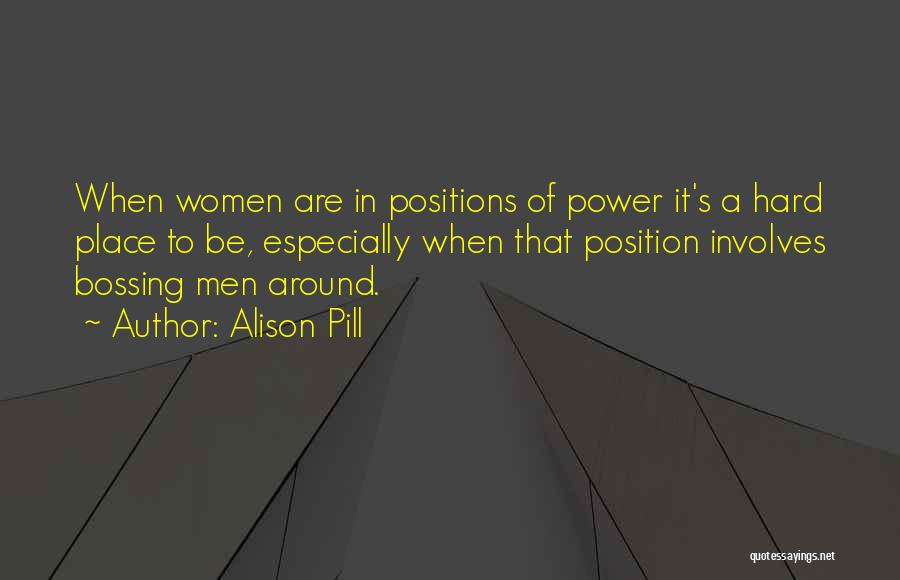 Alison Pill Quotes: When Women Are In Positions Of Power It's A Hard Place To Be, Especially When That Position Involves Bossing Men