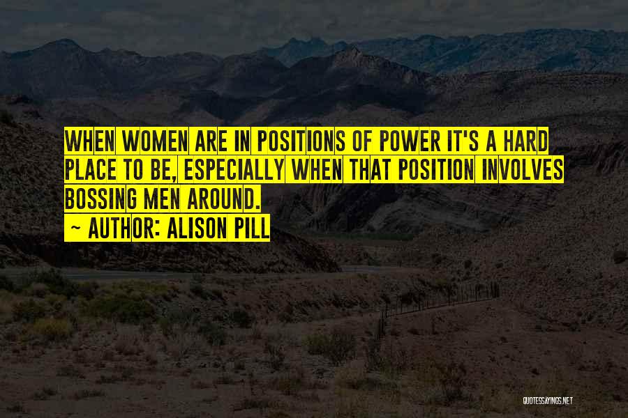 Alison Pill Quotes: When Women Are In Positions Of Power It's A Hard Place To Be, Especially When That Position Involves Bossing Men