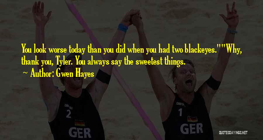 Gwen Hayes Quotes: You Look Worse Today Than You Did When You Had Two Blackeyes.why, Thank You, Tyler. You Always Say The Sweetest