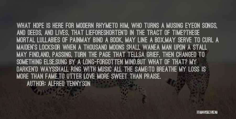 Alfred Tennyson Quotes: What Hope Is Here For Modern Rhymeto Him, Who Turns A Musing Eyeon Songs, And Deeds, And Lives, That Lieforeshorten'd