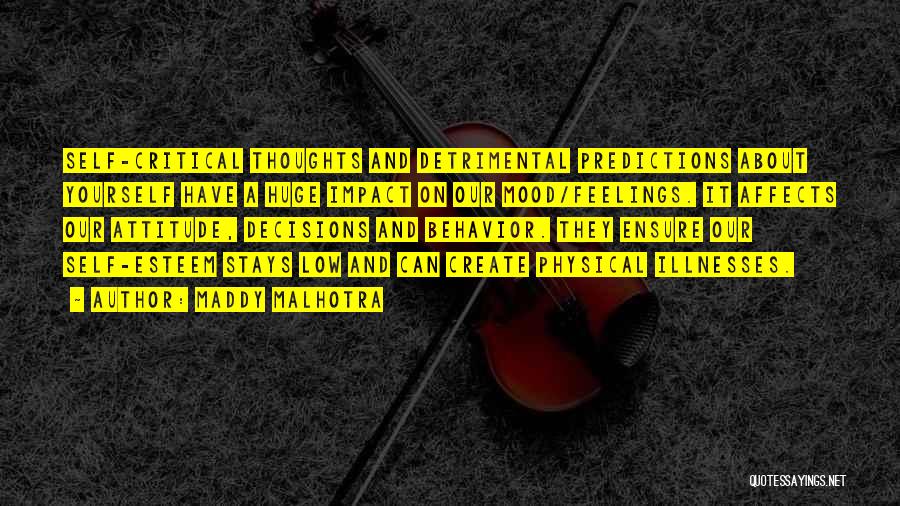 Maddy Malhotra Quotes: Self-critical Thoughts And Detrimental Predictions About Yourself Have A Huge Impact On Our Mood/feelings. It Affects Our Attitude, Decisions And