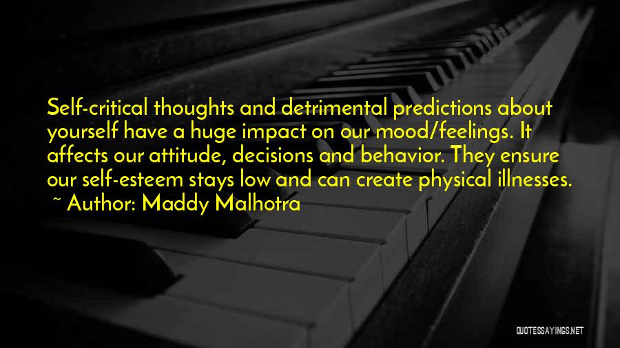 Maddy Malhotra Quotes: Self-critical Thoughts And Detrimental Predictions About Yourself Have A Huge Impact On Our Mood/feelings. It Affects Our Attitude, Decisions And
