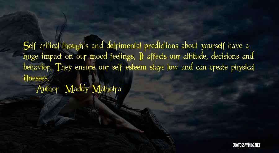 Maddy Malhotra Quotes: Self-critical Thoughts And Detrimental Predictions About Yourself Have A Huge Impact On Our Mood/feelings. It Affects Our Attitude, Decisions And