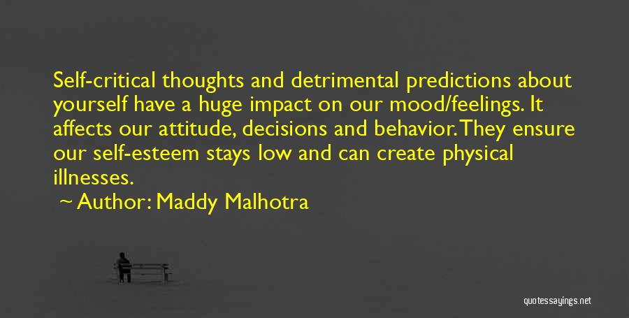 Maddy Malhotra Quotes: Self-critical Thoughts And Detrimental Predictions About Yourself Have A Huge Impact On Our Mood/feelings. It Affects Our Attitude, Decisions And