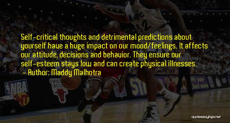 Maddy Malhotra Quotes: Self-critical Thoughts And Detrimental Predictions About Yourself Have A Huge Impact On Our Mood/feelings. It Affects Our Attitude, Decisions And