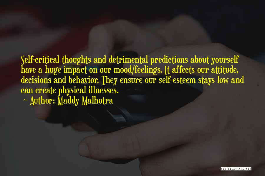 Maddy Malhotra Quotes: Self-critical Thoughts And Detrimental Predictions About Yourself Have A Huge Impact On Our Mood/feelings. It Affects Our Attitude, Decisions And