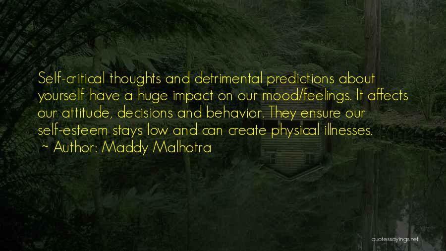 Maddy Malhotra Quotes: Self-critical Thoughts And Detrimental Predictions About Yourself Have A Huge Impact On Our Mood/feelings. It Affects Our Attitude, Decisions And