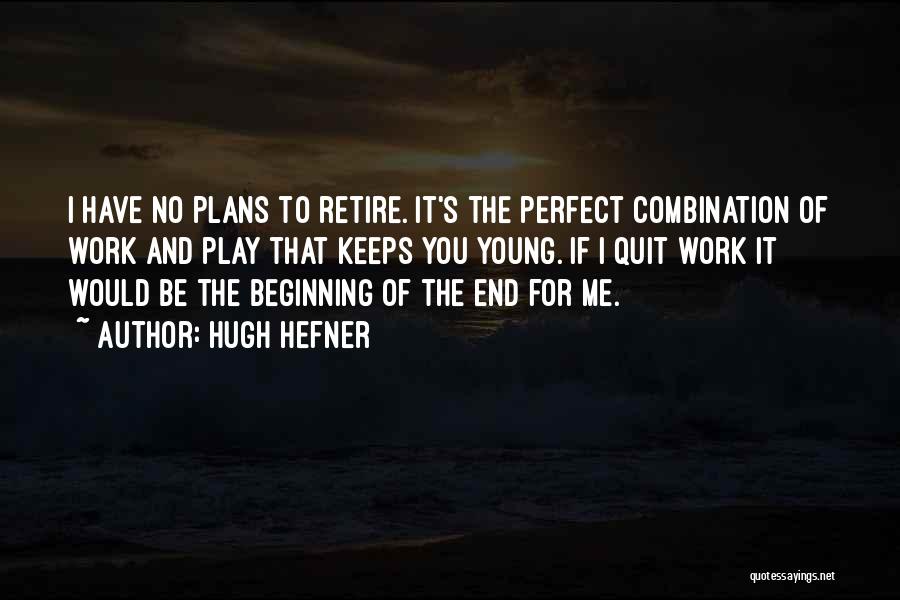 Hugh Hefner Quotes: I Have No Plans To Retire. It's The Perfect Combination Of Work And Play That Keeps You Young. If I